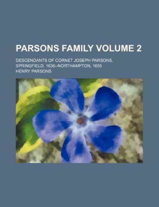 Download Parsons Family Volume 2; Descendants of Cornet Joseph Parsons, Springfield, 1636--Northampton, 1655 - Henry Parsons file in PDF