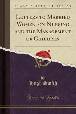 Download Letters to Married Women, on Nursing and the Management of Children (Classic Reprint) - Hugh Smith | ePub