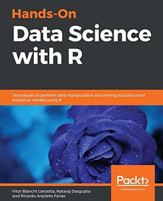 Read Hands-On Data Science with R: Techniques to perform data manipulation and mining to build smart analytical models using R - Vitor Bianchi Lanzetta file in PDF