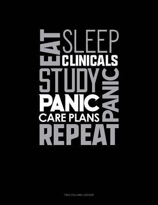 Download Eat, Sleep, Clinicals, Panic, Study, Panic, Care Plans, Repeat: Two Column Ledger -  | PDF