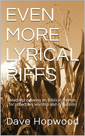 Read Online Even More Lyrical Riffs: Readings drawing on Biblical themes, for reflection, worship and discussion - Dave Hopwood file in PDF