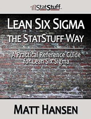 Read Online Lean Six Sigma the StatStuff Way: A Practical Reference Guide for Lean Six Sigma - Matt Hansen file in ePub
