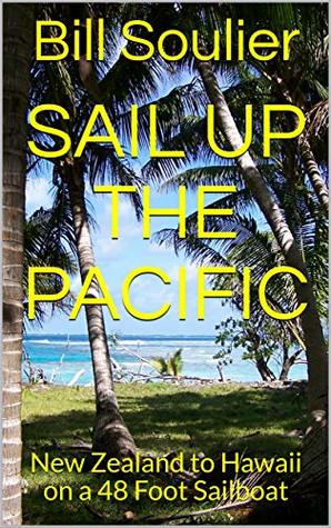 Read Sail Up The Pacific: New Zealand to Hawaii on a 48 Foot Sailboat (Travels of Bill and Laura Book 2) - Bill Soulier file in ePub