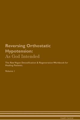 Download Reversing Orthostatic Hypotension: As God Intended The Raw Vegan Plant-Based Detoxification & Regeneration Workbook for Healing Patients. Volume 1 - Health Central | ePub