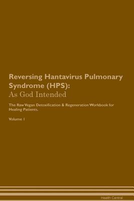 Download Reversing Hantavirus Pulmonary Syndrome (HPS): As God Intended The Raw Vegan Plant-Based Detoxification & Regeneration Workbook for Healing Patients. Volume 1 - Health Central file in ePub