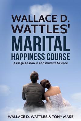 Download Wallace D. Wattles' Marital Happiness Course: A Mega-Lesson in Constructive Science - Wallace D. Wattles file in PDF
