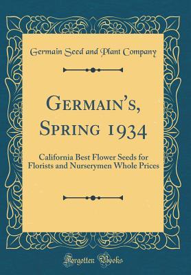 Read Germain's, Spring 1934: California Best Flower Seeds for Florists and Nurserymen Whole Prices (Classic Reprint) - Germain Seed and Plant Company file in PDF