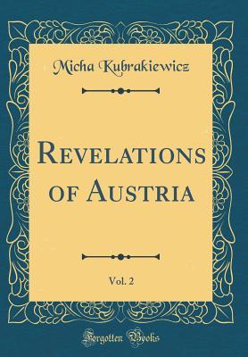 Download Revelations of Austria, Vol. 2 (Classic Reprint) - Micha Kubrakiewicz file in ePub