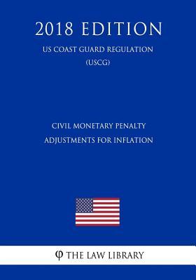 Read Civil Monetary Penalty Adjustments for Inflation (Us Coast Guard Regulation) (Uscg) (2018 Edition) - The Law Library | ePub