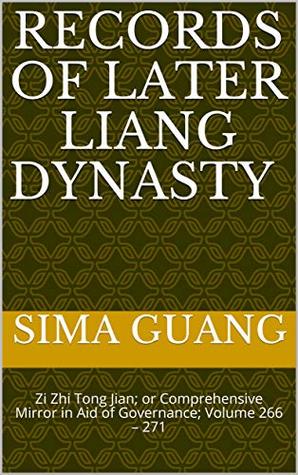 Full Download Records of Later Liang Dynasty 后梁纪: Zi Zhi Tong Jian资治通鉴; or Comprehensive Mirror in Aid of Governance; Volume 266 – 271 (Zi Zhi Tong Jian 资治通鉴 Book 12) - Sima Guang file in ePub