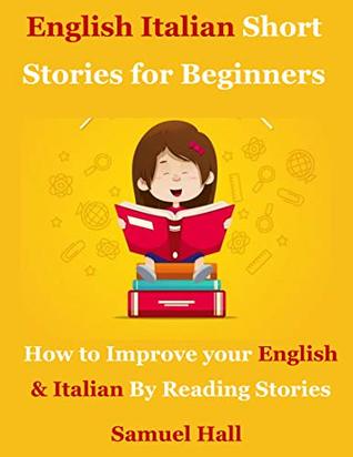 Read English Italian Short Stories for Beginners: How to Improve your English & Italian By Reading Stories - Samuel Hall file in ePub