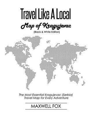 Full Download Travel Like a Local - Map of Kragujevac: The Most Essential Kragujevac (Serbia) Travel Map for Every Adventure - Maxwell Fox | PDF