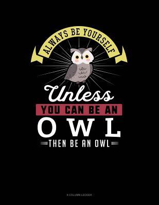 Download Always Be Yourself Unless You Can Be an Owl Then Be an Owl: 8 Column Ledger -  file in ePub