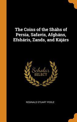 Full Download The Coins of the Sh�hs of Persia, Safavis, Afgh�ns, Efsh�ris, Zands, and K�j�rs - Reginald Stuart Poole file in PDF