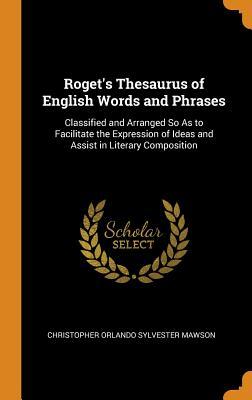 Read Roget's Thesaurus of English Words and Phrases: Classified and Arranged So as to Facilitate the Expression of Ideas and Assist in Literary Composition - Christopher Orlando Sylvester Mawson file in ePub