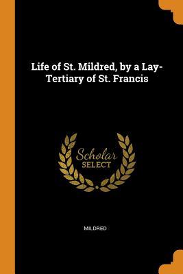 Full Download Life of St. Mildred, by a Lay-Tertiary of St. Francis - Mildred | PDF