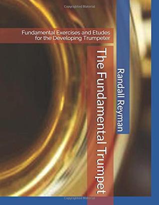 Full Download The Fundamental Trumpet: Fundamental Studies for the Developing Trumpeter - Randall Reyman file in ePub