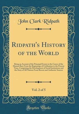 Read Ridpath's History of the World, Vol. 2 of 5: Being an Account of the Principal Events in the Career of the Human Race from the Beginnings of Civilization to the Present Time, Comprising the Development of Social Institutions and the Story of All Nations F - John Clark Ridpath | ePub