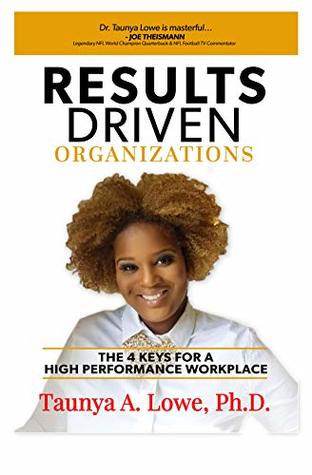 Download Results Driven Organizations: The 4 Keys for a High Performance Workplace - Taunya Lowe PhD | PDF