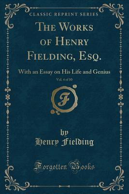 Read Online The Works of Henry Fielding, Esq., Vol. 4 of 10: With an Essay on His Life and Genius (Classic Reprint) - Henry Fielding | ePub