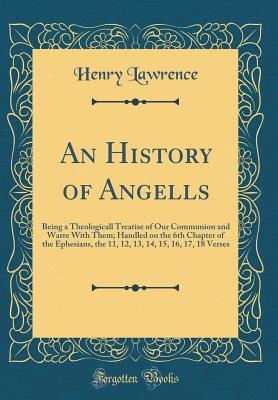 Download An History of Angells: Being a Theologicall Treatise of Our Communion and Warre with Them; Handled on the 6th Chapter of the Ephesians, the 11, 12, 13, 14, 15, 16, 17, 18 Verses (Classic Reprint) - Henry Lawrence file in ePub