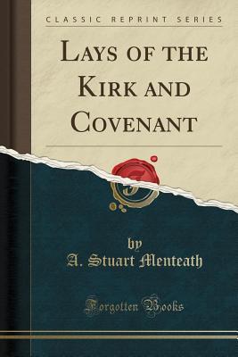 Read Online Lays of the Kirk and Covenant (Classic Reprint) - A Stuart Menteath | PDF
