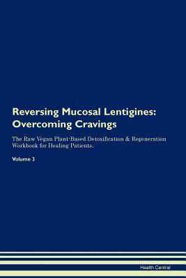 Full Download Reversing Mucosal Lentigines: Overcoming Cravings The Raw Vegan Plant-Based Detoxification & Regeneration Workbook for Healing Patients. Volume 3 - Health Central file in ePub