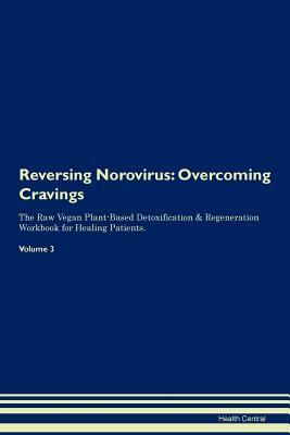 Full Download Reversing Norovirus: Overcoming Cravings The Raw Vegan Plant-Based Detoxification & Regeneration Workbook for Healing Patients.Volume 3 - Health Central | ePub