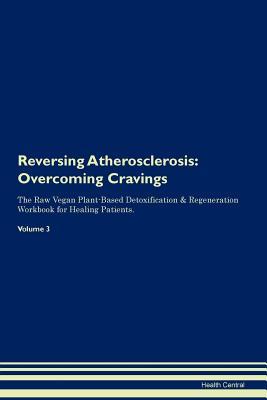 Download Reversing Atherosclerosis: Overcoming Cravings The Raw Vegan Plant-Based Detoxification & Regeneration Workbook for Healing Patients. Volume 3 - Health Central | PDF