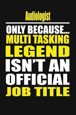 Read Online Audiologist Only Because Multi Tasking Legend Isn't an Official Job Title -  | ePub