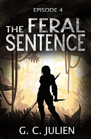 Full Download The Feral Sentence - Episode 4 (YA Dystopian Survival Thriller) - G.C. Julien file in PDF