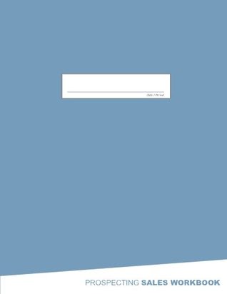 Read Sales Workbook - Prospecting: Make your prospecting calls more rewarding with this day to day agenda to keep you on top of your game. - Mr Frank A Zuuring | PDF