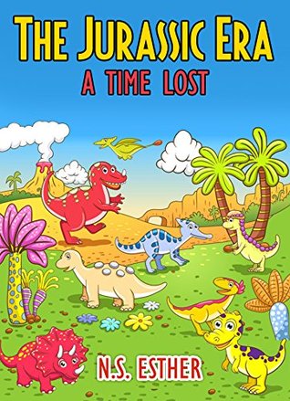 Download The Jurassic Era A Time Lost : Dinosaur for kids story for children ages 2-10 (Bedtime stories book series for children 62) - N.S. Esther | ePub