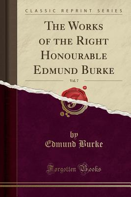 Download The Works of the Right Honourable Edmund Burke, Vol. 7 (Classic Reprint) - Edmund Burke | ePub