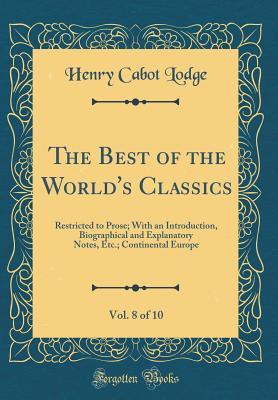 Read Online The Best of the World's Classics, Vol. 8 of 10: Restricted to Prose; With an Introduction, Biographical and Explanatory Notes, Etc.; Continental Europe (Classic Reprint) - Henry Cabot Lodge | ePub
