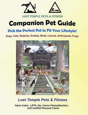 Full Download Companion Pet Guide: Find the Perfect Pet to Fit Your Lifestyle!: Lost Temple Dogs, Cats, Rodents, Snakes, Birds, Lizards, Arthropods, Frogs - Karen Cutler | ePub