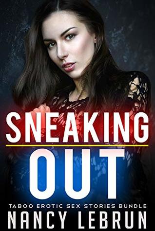 Read Sneaking Out: Taboo Erotic Sex Stories Bundle - Nancy LeBrun | ePub