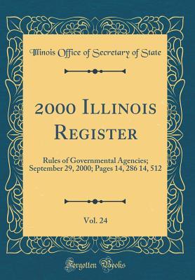 Full Download 2000 Illinois Register, Vol. 24: Rules of Governmental Agencies; September 29, 2000; Pages 14, 286 14, 512 (Classic Reprint) - Illinois Office of Secretary of State | PDF