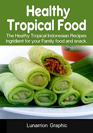 Read Online Healthy Tropical Food: The Heathy Tropical Indonesian Recipes Ingridient for your Family food and snack. - Lunarrion Graphic | PDF