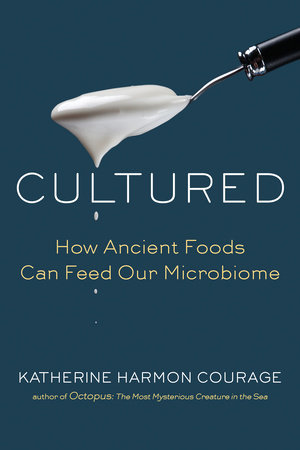 Download Cultured: How Ancient Foods Can Feed Our Microbiome - Katherine Harmon Courage | PDF