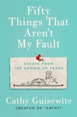 Read Fifty Things That Aren't My Fault: Essays from the Grown-up Years - Cathy Guisewite file in PDF