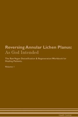 Download Reversing Annular Lichen Planus: As God Intended The Raw Vegan Plant-Based Detoxification & Regeneration Workbook for Healing Patients. Volume 1 - Health Central file in ePub