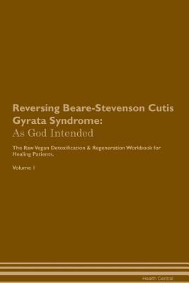 Read Reversing Beare-Stevenson Cutis Gyrata Syndrome: As God Intended The Raw Vegan Plant-Based Detoxification & Regeneration Workbook for Healing Patients. Volume 1 - Health Central | PDF