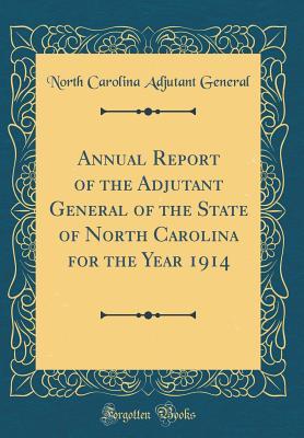 Full Download Annual Report of the Adjutant General of the State of North Carolina for the Year 1914 (Classic Reprint) - North Carolina Adjutant General | ePub