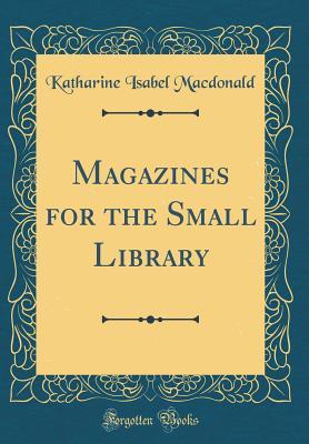 Full Download Magazines for the Small Library (Classic Reprint) - Katharine Isabel MacDonald | PDF
