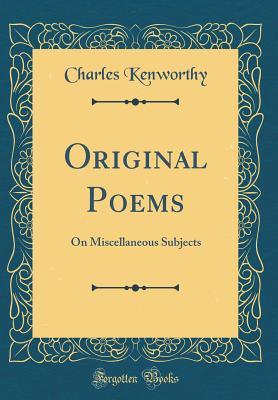 Full Download Original Poems: On Miscellaneous Subjects (Classic Reprint) - Charles Kenworthy file in PDF