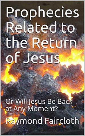 Read Prophecies Related to the Return of Jesus: Or Will Jesus Be Back at Any Moment? (Concise Studies in the Scriptures Book 7) - Raymond Faircloth | PDF