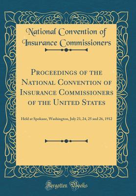 Download Proceedings of the National Convention of Insurance Commissioners of the United States: Held at Spokane, Washington, July 23, 24, 25 and 26, 1912 (Classic Reprint) - National Convention of in Commissioners | ePub