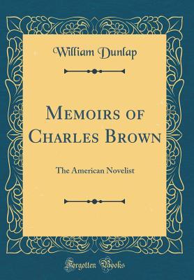 Read Memoirs of Charles Brown: The American Novelist (Classic Reprint) - William Dunlap | ePub