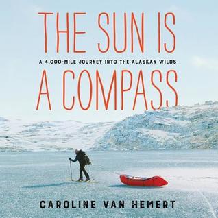 Read The Sun Is a Compass Lib/E: A 4,000-Mile Journey Into the Alaskan Wilds - Caroline Van Hemert file in PDF